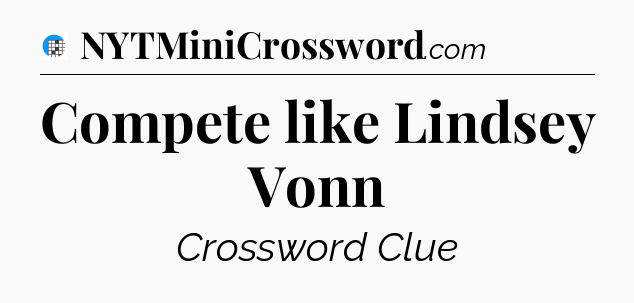 Compete like Lindsey Vonn Crossword Clue