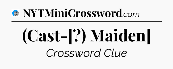 (Cast-[?) Maiden] Crossword Clue
