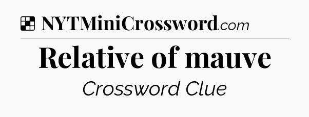 Solution: Relative of mauve - NYT Crossword