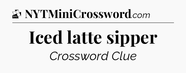 Iced latte sipper - Daily Themed Mini Crossword