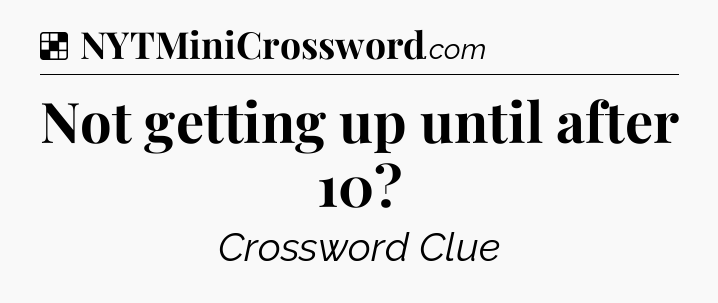 Solution: Not getting up until after 10 - NYT Crossword
