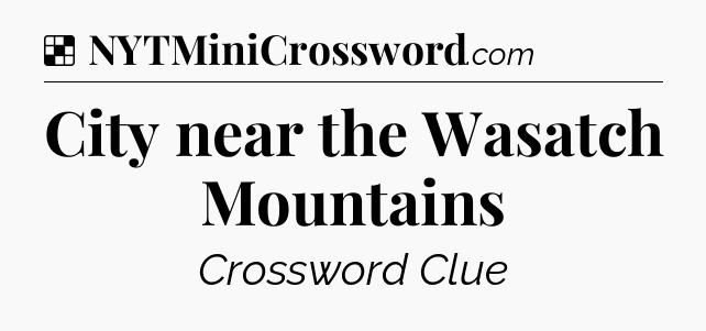 Solution: City near the Wasatch Mountains - NYT Crossword