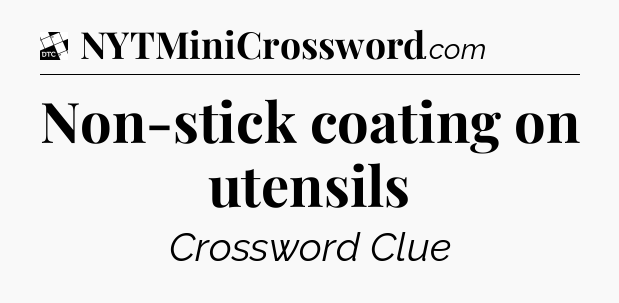 Non-stick coating on utensils - Daily Themed Classic Crossword