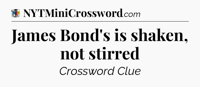 James Bond's is shaken, not stirred Crossword Clue