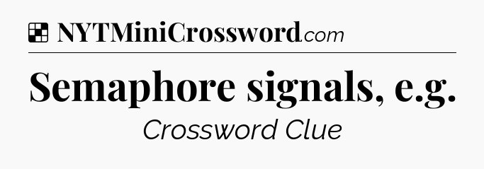 Solution: Semaphore signals, e.g - NYT Crossword
