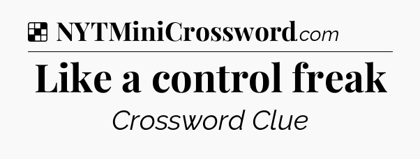 Solution: Like a control freak - NYT Crossword