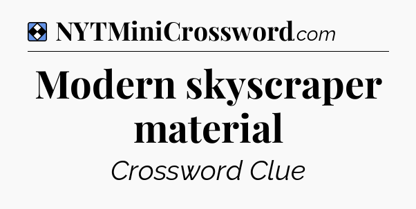 Solution: Modern skyscraper material - NYT Mini Crossword
