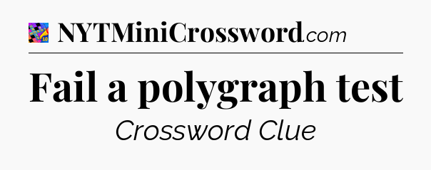 Fail a polygraph test Crossword Clue