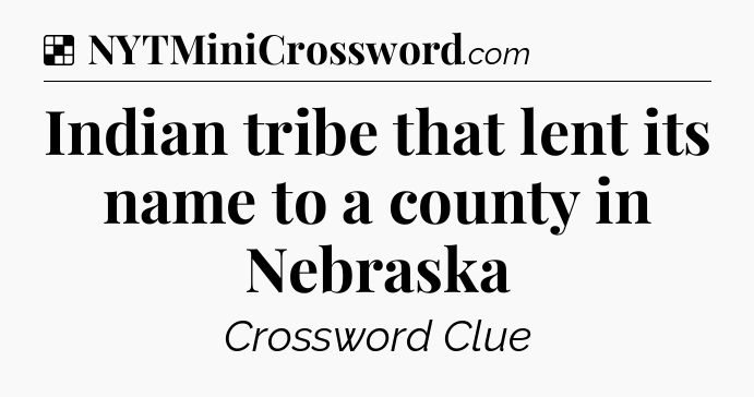 Solution: Indian tribe that lent its name to a county in Nebraska - NYT Crossword