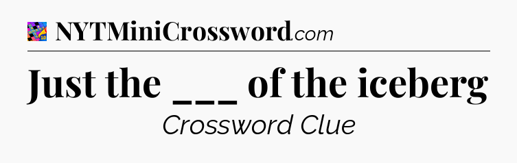 Just the ___ of the iceberg Crossword Clue
