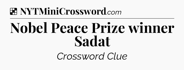 Solution: Nobel Peace Prize winner Sadat - NYT Crossword