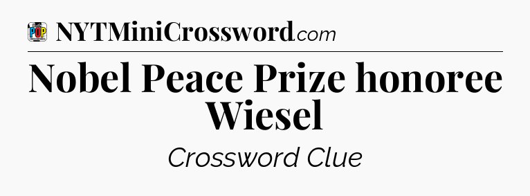 Nobel Peace Prize honoree Wiesel Crossword Clue