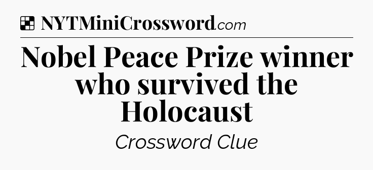 Solution: Nobel Peace Prize winner who survived the Holocaust - NYT Crossword