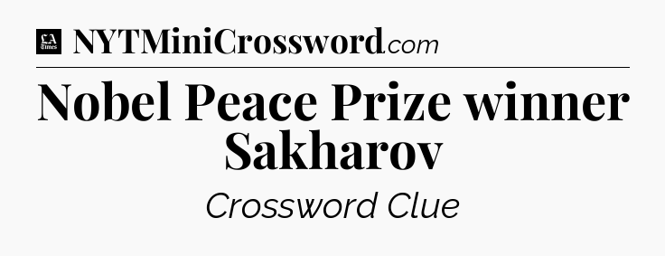 Nobel Peace Prize winner Sakharov - LA Times Crossword