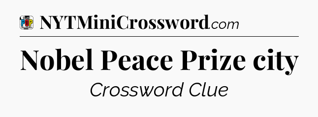 Nobel Peace Prize city Crossword Clue