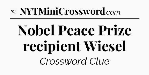 Nobel Peace Prize recipient Wiesel - WSJ Crossword