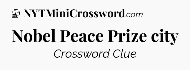 Nobel Peace Prize city - Daily Themed Mini Crossword