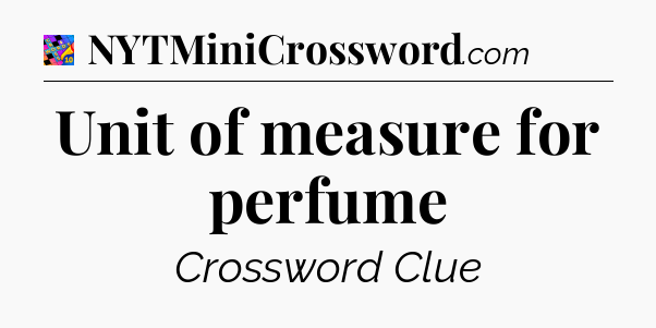 Unit of measure for perfume Crossword Clue