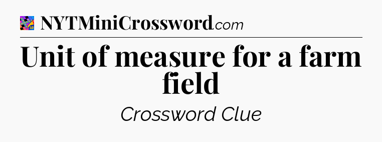 Unit of measure for a farm field Crossword Clue