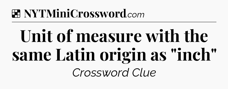 Solution: Unit of measure with the same Latin origin as 