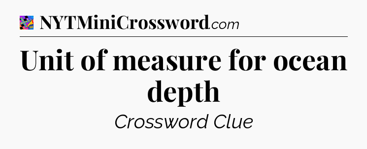 Unit of measure for ocean depth Crossword Clue