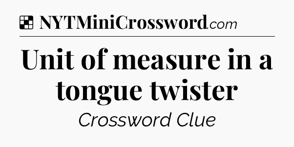 Solution: Unit of measure in a tongue twister - NYT Crossword