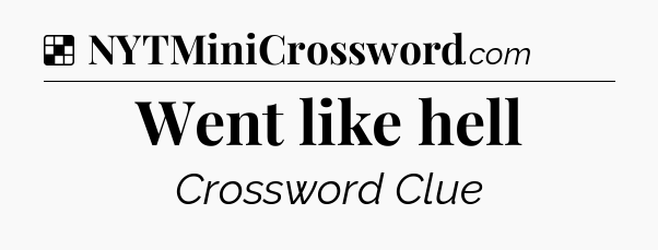 Solution: Went like hell - NYT Crossword