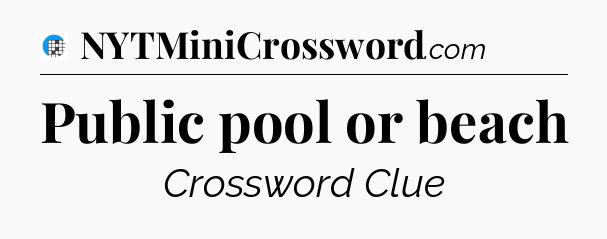 Public pool or beach Crossword Clue
