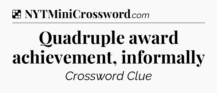Solution: Quadruple award achievement, informally - NYT Crossword