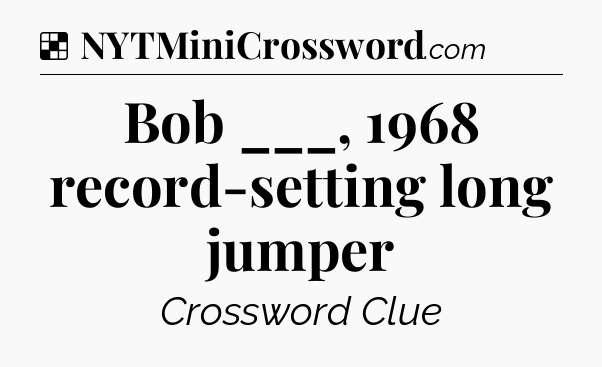 Solution: Bob ___, 1968 record-setting long jumper - NYT Crossword