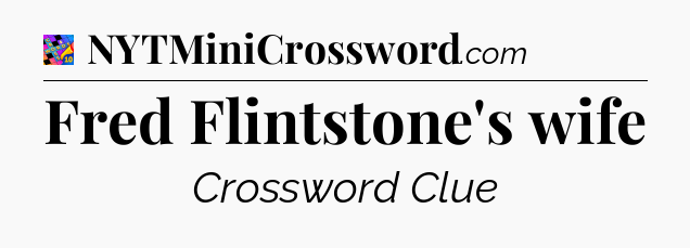Fred Flintstone's wife Crossword Clue