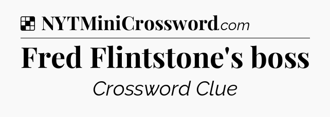 Solution: Fred Flintstone's boss - NYT Crossword