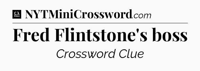 Fred Flintstone's boss - LA Times Crossword