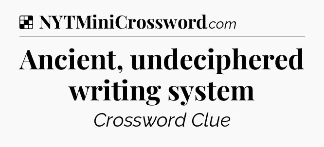 Solution: Ancient, undeciphered writing system - NYT Crossword