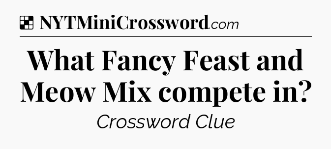 Solution: What Fancy Feast and Meow Mix compete in - NYT Crossword