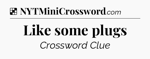 Solution: Like some plugs - NYT Crossword