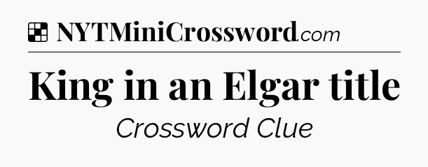 Solution: King in an Elgar title - NYT Crossword