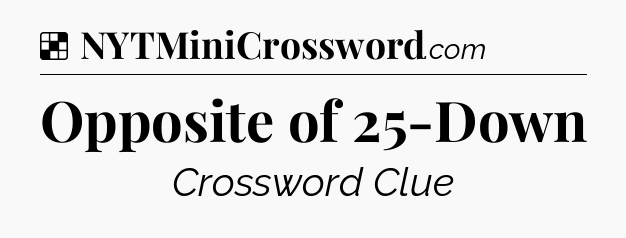 Solution: Opposite of 25-Down - NYT Crossword