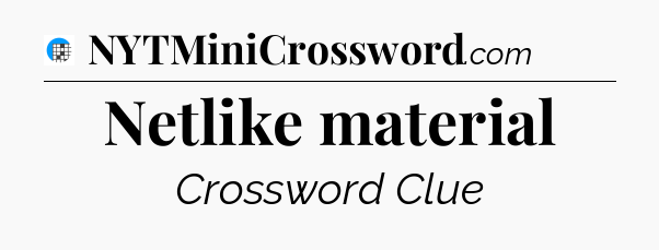 Netlike material Crossword Clue