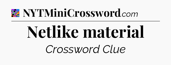 Netlike material Crossword Clue
