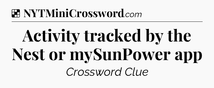 Solution: Activity tracked by the Nest or mySunPower app - NYT Crossword