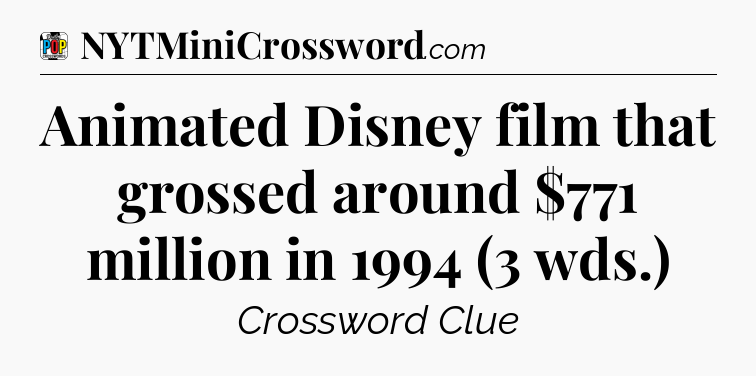 Animated Disney film that grossed around $771 million in 1994 (3 wds.) Crossword Clue