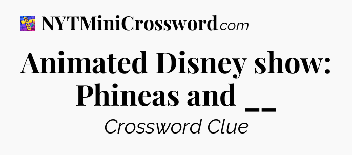 Animated Disney show: Phineas and __ Codycross