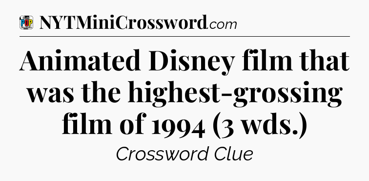 Animated Disney film that was the highest-grossing film of 1994 (3 wds.) Crossword Clue
