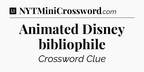 Animated Disney bibliophile - LA Times Crossword