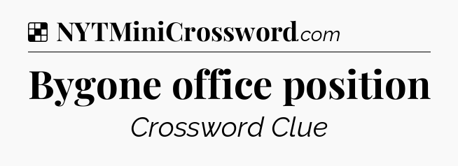Solution: Bygone office position - NYT Crossword