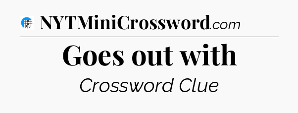 Goes out with Crossword Clue