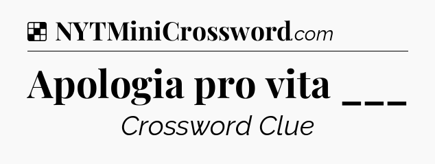 Solution: Apologia pro vita ___ - NYT Crossword