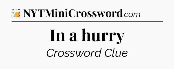 In a hurry - 7 Little Words