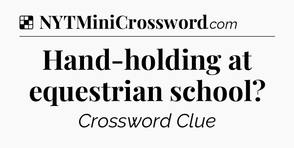 Solution: Hand-holding at equestrian school - NYT Crossword